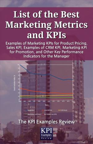 Cover of the book List of the Best Marketing Metrics and KPIs: Examples of Marketing KPIs for Product Pricing, Sales KPI, Examples of CRM KPI, Marketing KPI for Promotion, and Other Key Performance Indicators for the Manager by Jaime Rotstein
