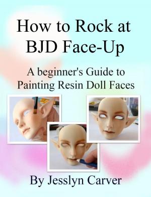 Cover of the book How to Rock at BJD Face-Up: A Beginner's Guide to Painting Resin Doll Faces by Guillerm Zamor
