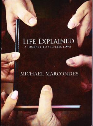 Cover of the book Life Explained A Journey to Selfless Love by Nora Char