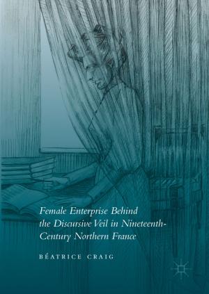 Cover of the book Female Enterprise Behind the Discursive Veil in Nineteenth-Century Northern France by L. Talani