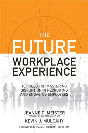 Cover of the book The Future Workplace Experience: 10 Rules For Mastering Disruption in Recruiting and Engaging Employees by Jean Yates