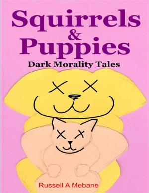 Cover of the book Squirrels & Puppies: Dark Morality Tales by F. A. Ludwig