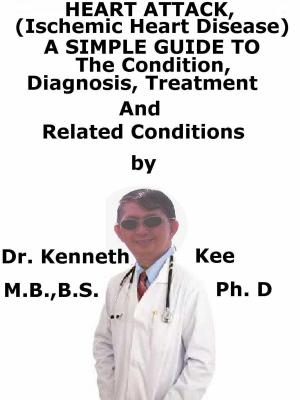 Book cover of Heart Attack, (Ischemic Heart Disease) A Simple Guide To The Condition, Diagnosis, Treatment And Related Conditions