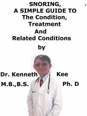Cover of the book Snoring, A Simple Guide To The Condition, Treatment And Related Conditions by Kenneth Kee
