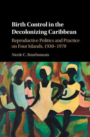 Cover of the book Birth Control in the Decolonizing Caribbean by Robert H. Anderson, Diane E. Spicer, Anthony M. Hlavacek, Andrew C. Cook, Carl L. Backer