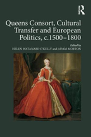Book cover of Queens Consort, Cultural Transfer and European Politics, c.1500-1800