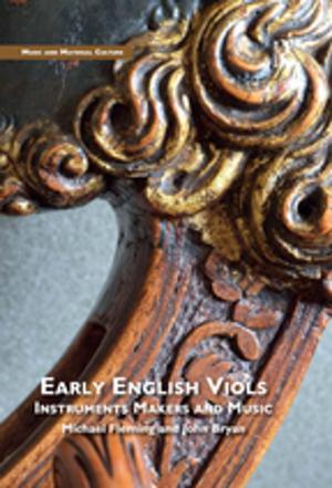 Cover of the book Early English Viols: Instruments, Makers and Music by H. Elizabeth Peters, Randal D Day, Gary W Peterson, Suzanne Steinmetz