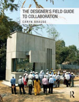 Cover of the book The Designer's Field Guide to Collaboration by Mark R. Cruvellier, Bjorn N. Sandaker, Luben Dimcheff