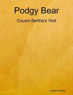 Cover of the book Podgy Bear - Cousin Bertha's Visit by Douglas Christian Larsen