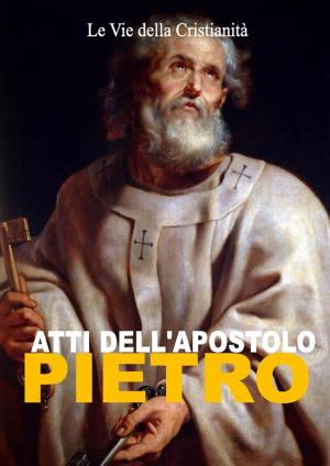 Cover of the book Atti dell'Apostolo Pietro by Le Vie della Cristianità