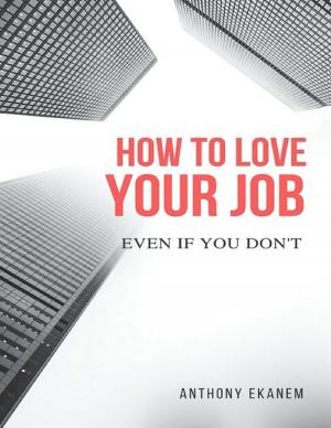 Cover of the book How to Love Your Job: Even If You Do Not by C J Wright