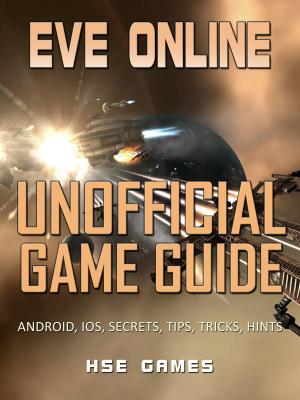 Book cover of Eve Online Unofficial Game Guide Android, iOS, Secrets, Tips, Tricks, Hints