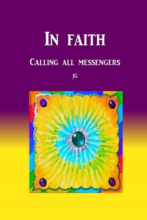 Cover of the book IN FAITH: Calling all Messengers by Daoud Ahmed Faisal, Muhammed al Ahari