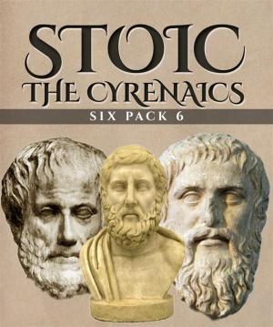 Cover of the book Stoic Six Pack 6 - The Cyrenaics (Illustrated) by Epictetus, Marcus Aurelius, Lucius Annaeus Seneca