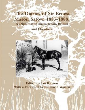 Cover of the book The Diaries of Sir Ernest Mason Satow, 1883-1888: A Diplomat In Siam, Japan, Britain and Elsewhere by Doreen Milstead