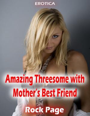 Cover of the book Erotica: Amazing Threesome With Mother’s Best Friend by Nivan Veenith