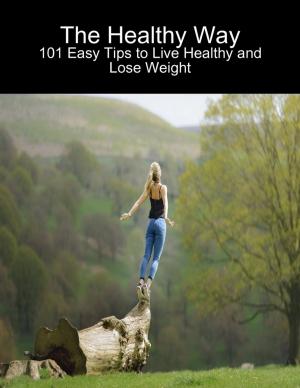 Cover of the book The Healthy Way: 101 Easy Tips to Live Healthy and Lose Weight by John David Heeb