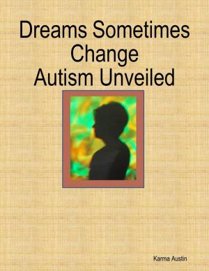 Cover of the book Dreams Sometimes Change - Autism Unveiled by Mary McPeak