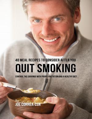 Cover of the book 40 Meal Recipes to Consider After You Quit Smoking: Control the Cravings With Proper Nutrition and a Healthy Diet by Anna Schultz