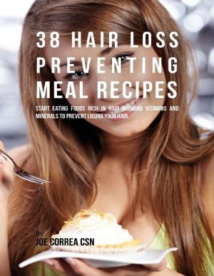 Book cover of 38 Hair Loss Preventing Meal Recipes: Start Eating Foods Rich In Hair Growing Vitamins and Minerals to Prevent Losing Your Hair