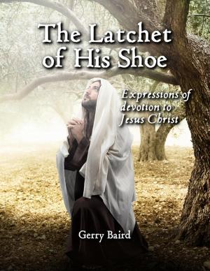 Cover of the book The Latchet of His Shoe: Expressions of Devotion to Jesus Christ by Dr. Christopher Handy, Ph.D.