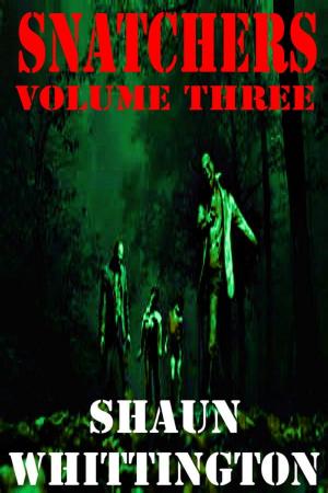 Cover of the book Snatchers: Volume Three: (The Zombie Apocalypse Series Box Set--Books 7-9) by Shaun Whittington