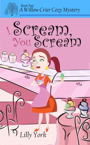 Cover of the book I Scream, You Scream (A Willow Crier Cozy Mystery Book 2) by Lilly York