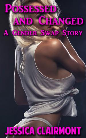Cover of the book Possessed and Changed: A Gender Swap Story by Jessica Clairmont