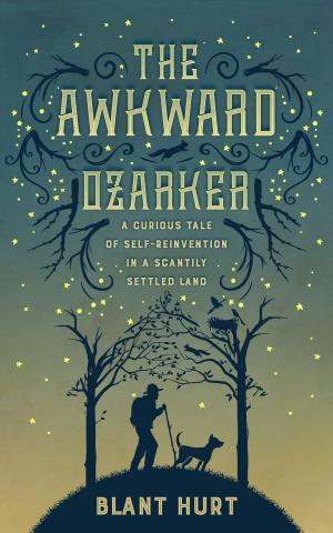 Cover of The Awkward Ozarker: A Curious Tale of Self Reinvention in a Scantily Settled Land