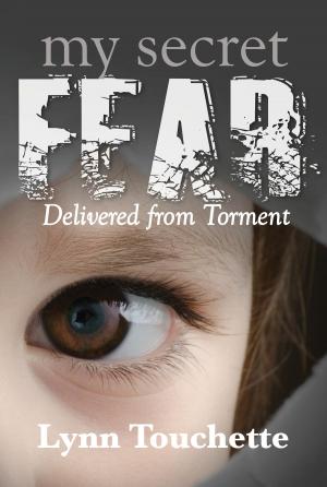 Cover of the book My Secret Fear: Delivered From Torment by William Hardrick