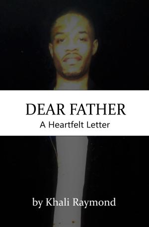 Cover of the book Dear Father: A Heartfelt Letter by Khali Raymond