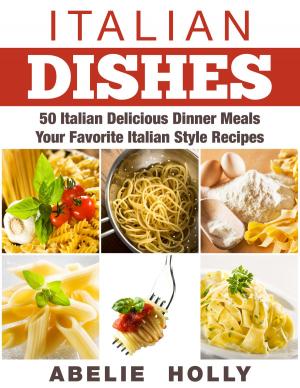 Book cover of Italian Dishes: 50 Italian Delicious Dinner Meals Your Favorite Italian Style Recipes