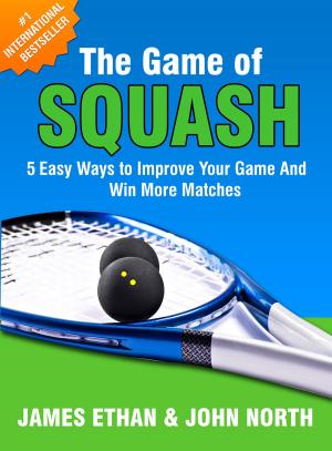 Cover of the book The Game Of Squash: 5 Easy Ways to Improve Your Game and Win More Matches by Harun Yahya (Adnan Oktar)