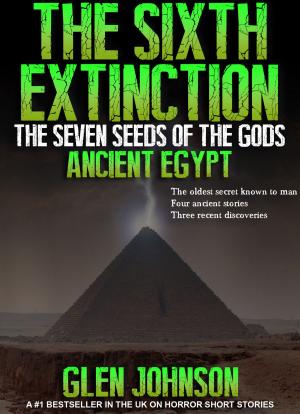 Cover of the book The Sixth Extinction: The Seven Seeds of the Gods. Book One – Ancient Egypt. by Glen Johnson