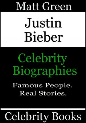 Cover of the book Justin Bieber: Celebrity Biographies by Matt Green