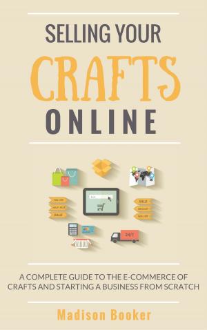 Book cover of Selling Your Crafts Online: A Complete Guide to the E-Commerce of Crafts and Starting a Business from Scratch