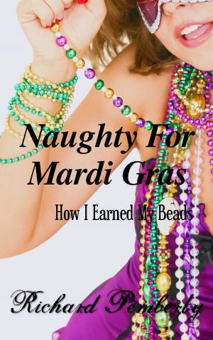 Cover of the book Naughty For Mardi Gras: How I Earned My Beads by Rich Ryder