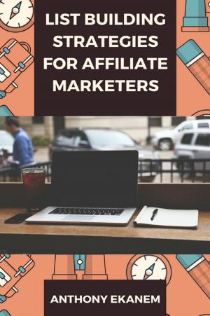 Cover of the book List Building Strategies for Affiliate Marketers by Anthony Udo Ekanem