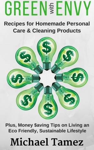 Cover of the book Green with Envy: Recipes for Homemade Personal Care and Cleaning Products (Plus, Money Saving Tips on Living an Eco Friendly, Sustainable Lifestyle) by DA TOP Books, John Prost