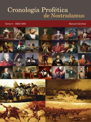 Cover of the book Cronología Profética de Nostradamus. Tomo 4: 1800/1899 by Manuel Sanchez