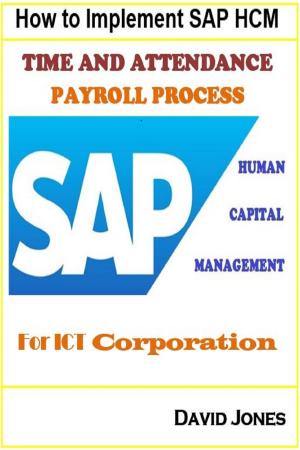 Cover of the book How to Implement SAP HCM- Time Attendence And Payroll Processes for ICT Corporation by David Jones