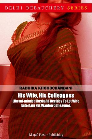 Cover of the book His Wife, His Colleagues: Liberal-minded Husband Decides To Let Wife Entertain His Wanton Colleagues by Pooja Pandit