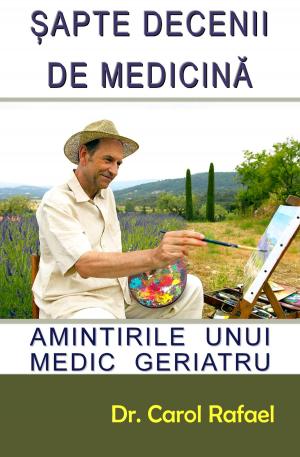 Cover of the book Sapte Decenii de Medicina: Amintirile unui Medic Geriatru by James W. Heisig