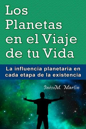 Cover of the book Los Planetas en el Viaje de tu Vida. La influencia planetaria en cada etapa de la existencia by Inés M. Martín