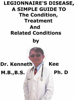 Book cover of Legionnaire's Disease, A Simple Guide To The Condition, Treatment And Related Conditions