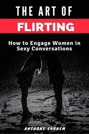 Cover of the book The Art of Flirting by Anthony Udo Ekanem
