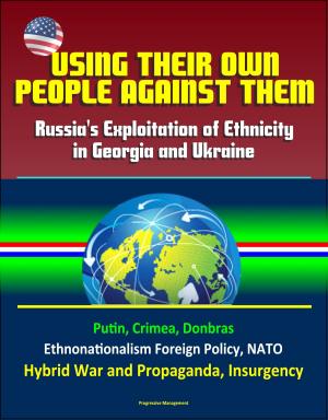 bigCover of the book Using Their Own People Against Them: Russia's Exploitation of Ethnicity in Georgia and Ukraine - Putin, Crimea, Donbras, Ethnonationalism Foreign Policy, NATO, Hybrid War and Propaganda, Insurgency by 
