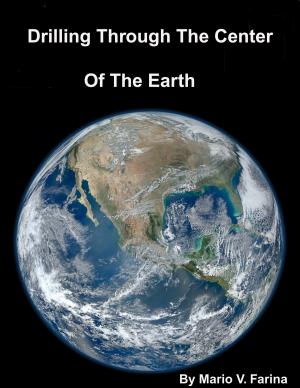 Cover of the book Drilling Through The Center Of The Earth by Mario V. Farina