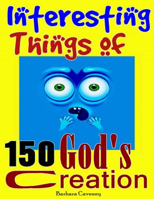 Cover of the book 150 Interesting Things of God’s Creation: Interesting Things You May Not Know, Amazing Things in the World, Increase Knowledge and Activate Your Brain by Paul Fournier