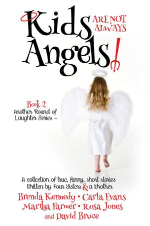 Cover of the book Kids are Not Always Angels by Brenda Kennedy, David Bruce, Rosa Jones, Carla Evans, Martha Farmer